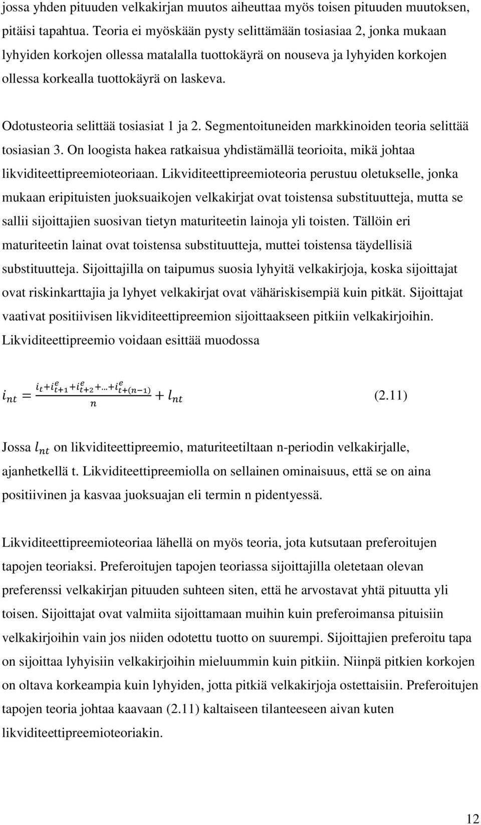 Odotusteoria selittää tosiasiat 1 ja 2. Segmentoituneiden markkinoiden teoria selittää tosiasian 3. On loogista hakea ratkaisua yhdistämällä teorioita, mikä johtaa likviditeettipreemioteoriaan.