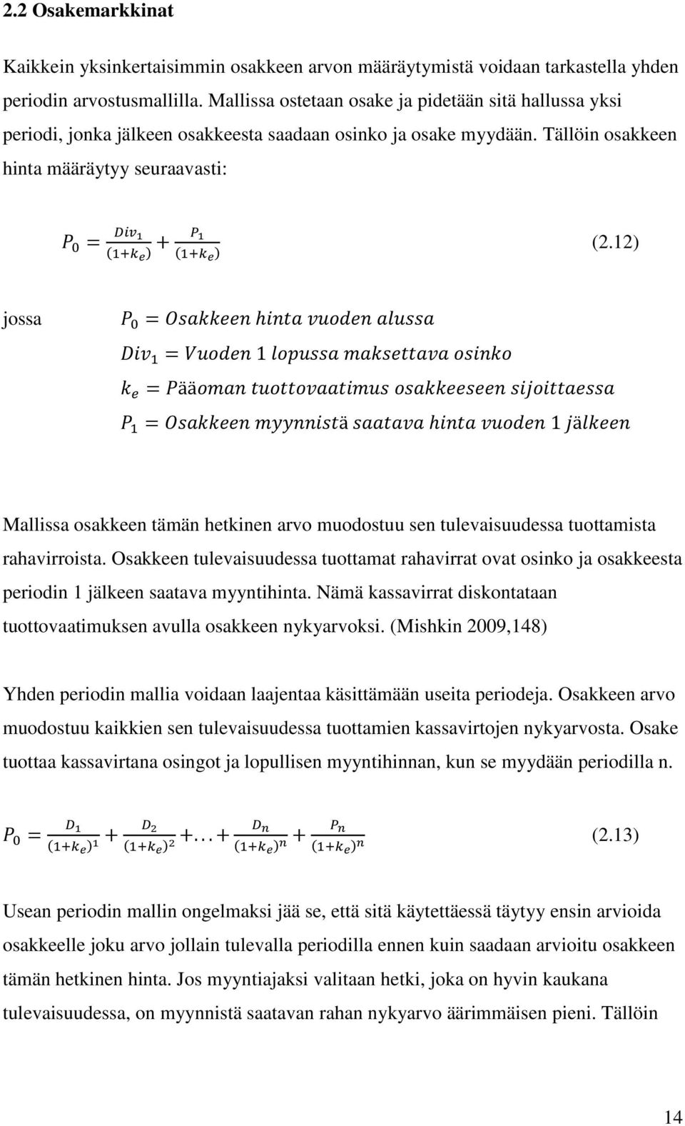 Tällöin osakkeen hinta määräytyy seuraavasti: P 0 = Div 1 (1+k e ) + P 1 (1+k e ) (2.