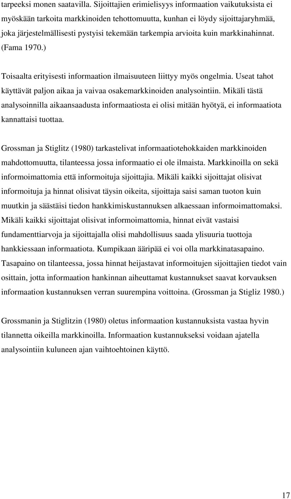 kuin markkinahinnat. (Fama 1970.) Toisaalta erityisesti informaation ilmaisuuteen liittyy myös ongelmia. Useat tahot käyttävät paljon aikaa ja vaivaa osakemarkkinoiden analysointiin.