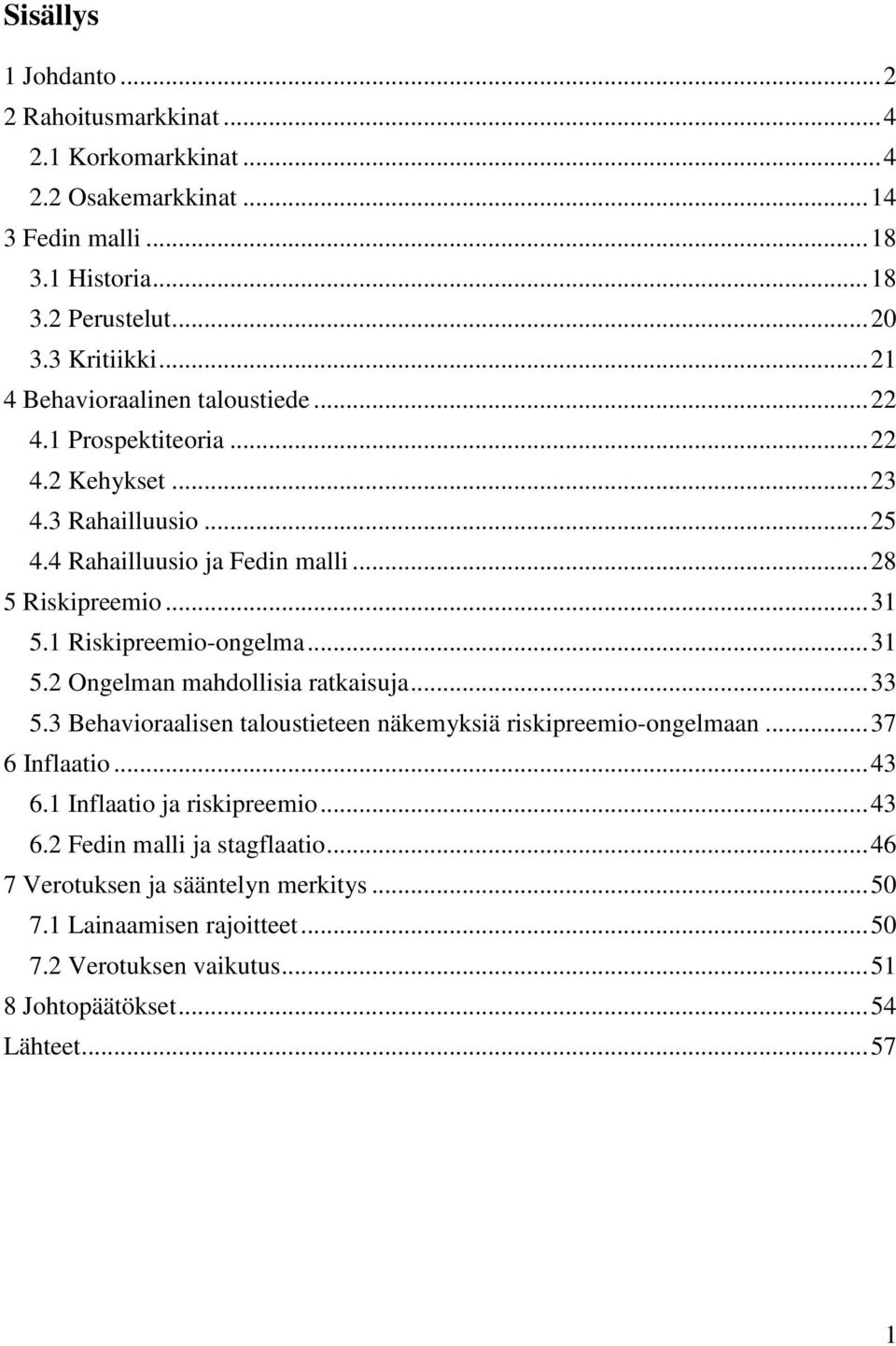 1 Riskipreemio-ongelma... 31 5.2 Ongelman mahdollisia ratkaisuja... 33 5.3 Behavioraalisen taloustieteen näkemyksiä riskipreemio-ongelmaan... 37 6 Inflaatio... 43 6.