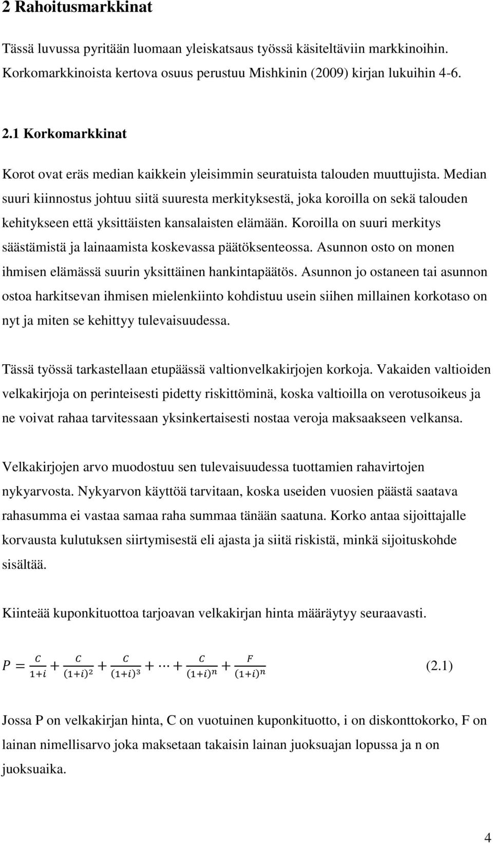 Median suuri kiinnostus johtuu siitä suuresta merkityksestä, joka koroilla on sekä talouden kehitykseen että yksittäisten kansalaisten elämään.