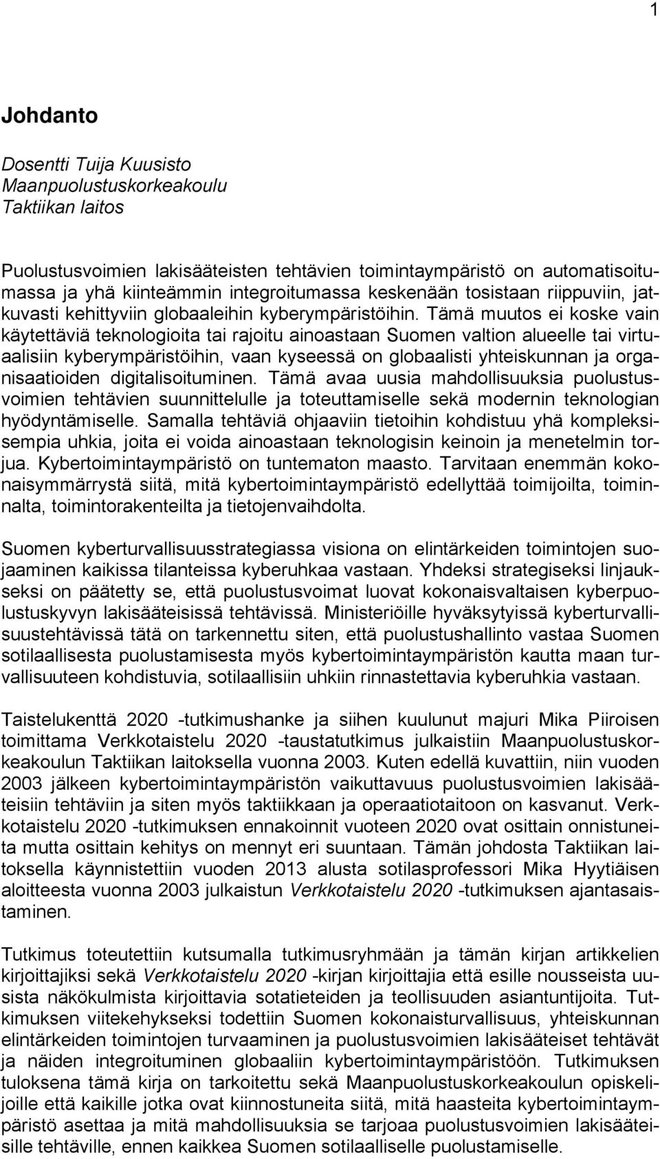 Tämä muutos ei koske vain käytettäviä teknologioita tai rajoitu ainoastaan Suomen valtion alueelle tai virtuaalisiin kyberympäristöihin, vaan kyseessä on globaalisti yhteiskunnan ja organisaatioiden