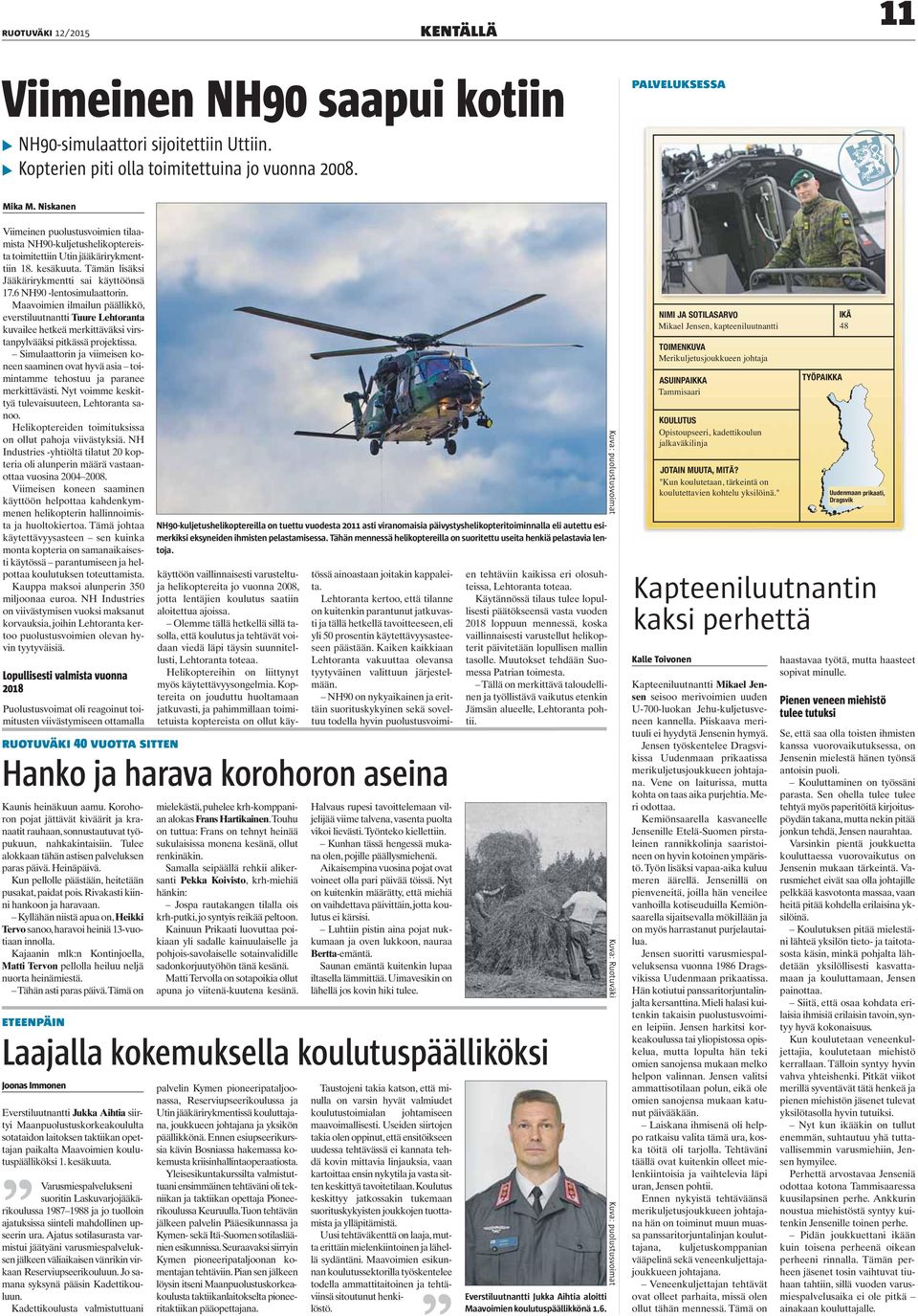 6 NH90 -lentosimulaattorin. Maavoimien ilmailun päällikkö, everstiluutnantti Tuure Lehtoranta kuvailee hetkeä merkittäväksi virstanpylvääksi pitkässä projektissa.