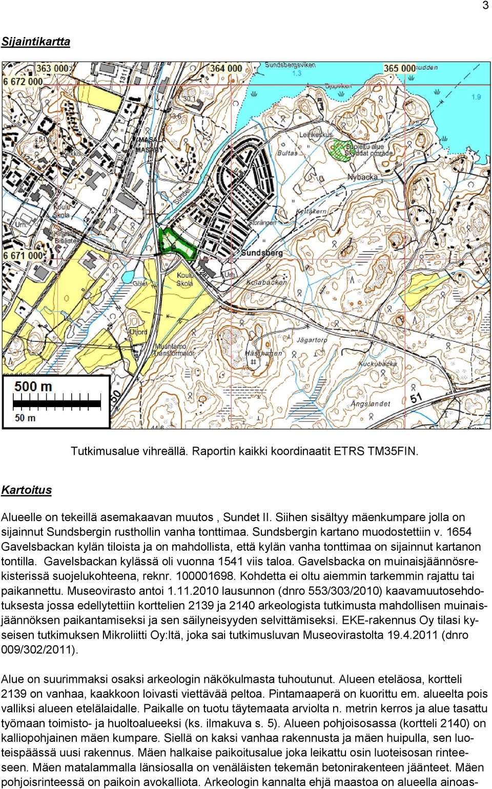 1654 Gavelsbackan kylän tiloista ja on mahdollista, että kylän vanha tonttimaa on sijainnut kartanon tontilla. Gavelsbackan kylässä oli vuonna 1541 viis taloa.