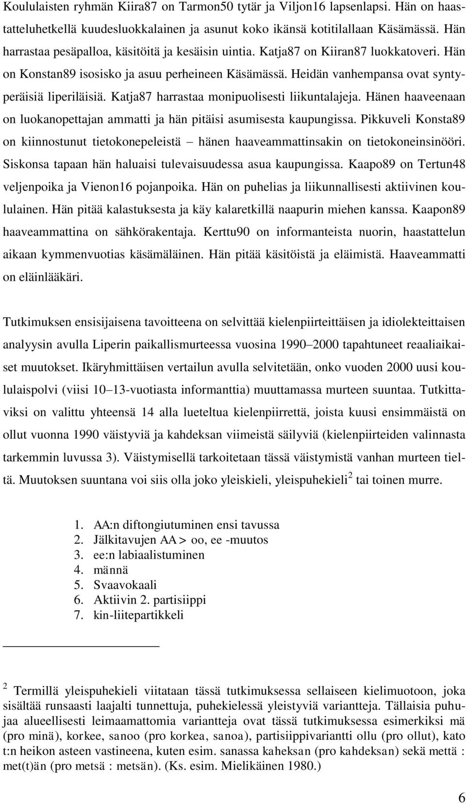 Katja87 harrastaa monipuolisesti liikuntalajeja. Hänen haaveenaan on luokanopettajan ammatti ja hän pitäisi asumisesta kaupungissa.