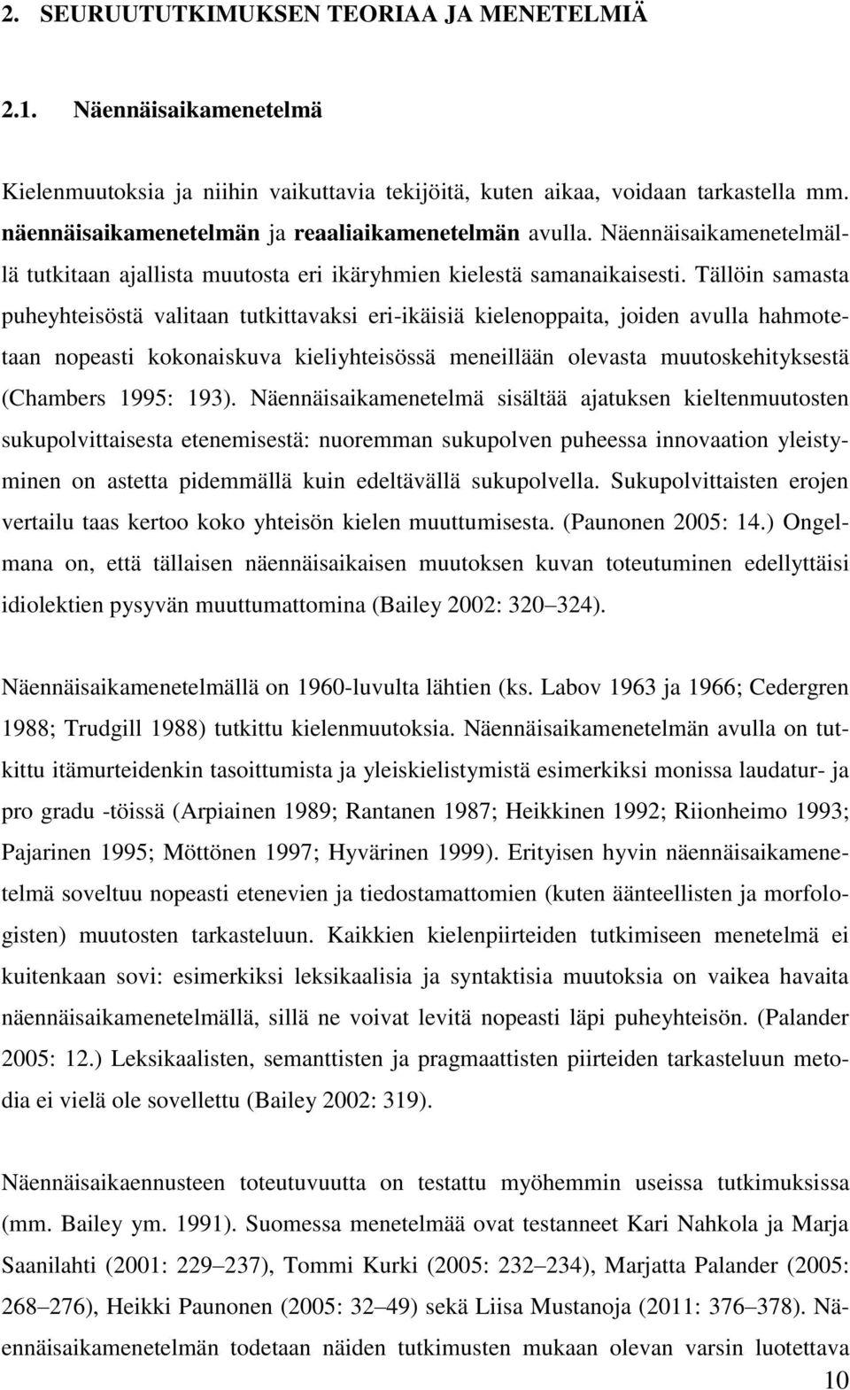 Tällöin samasta puheyhteisöstä valitaan tutkittavaksi eri-ikäisiä kielenoppaita, joiden avulla hahmotetaan nopeasti kokonaiskuva kieliyhteisössä meneillään olevasta muutoskehityksestä (Chambers 1995: