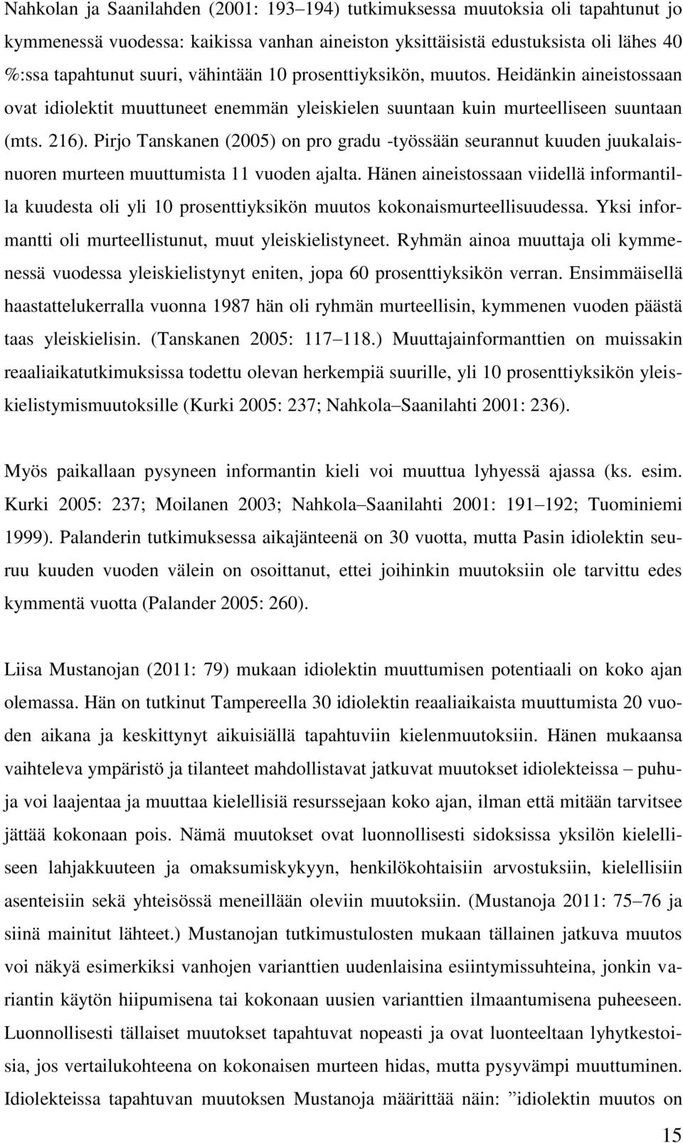 Pirjo Tanskanen (2005) on pro gradu -työssään seurannut kuuden juukalaisnuoren murteen muuttumista 11 vuoden ajalta.