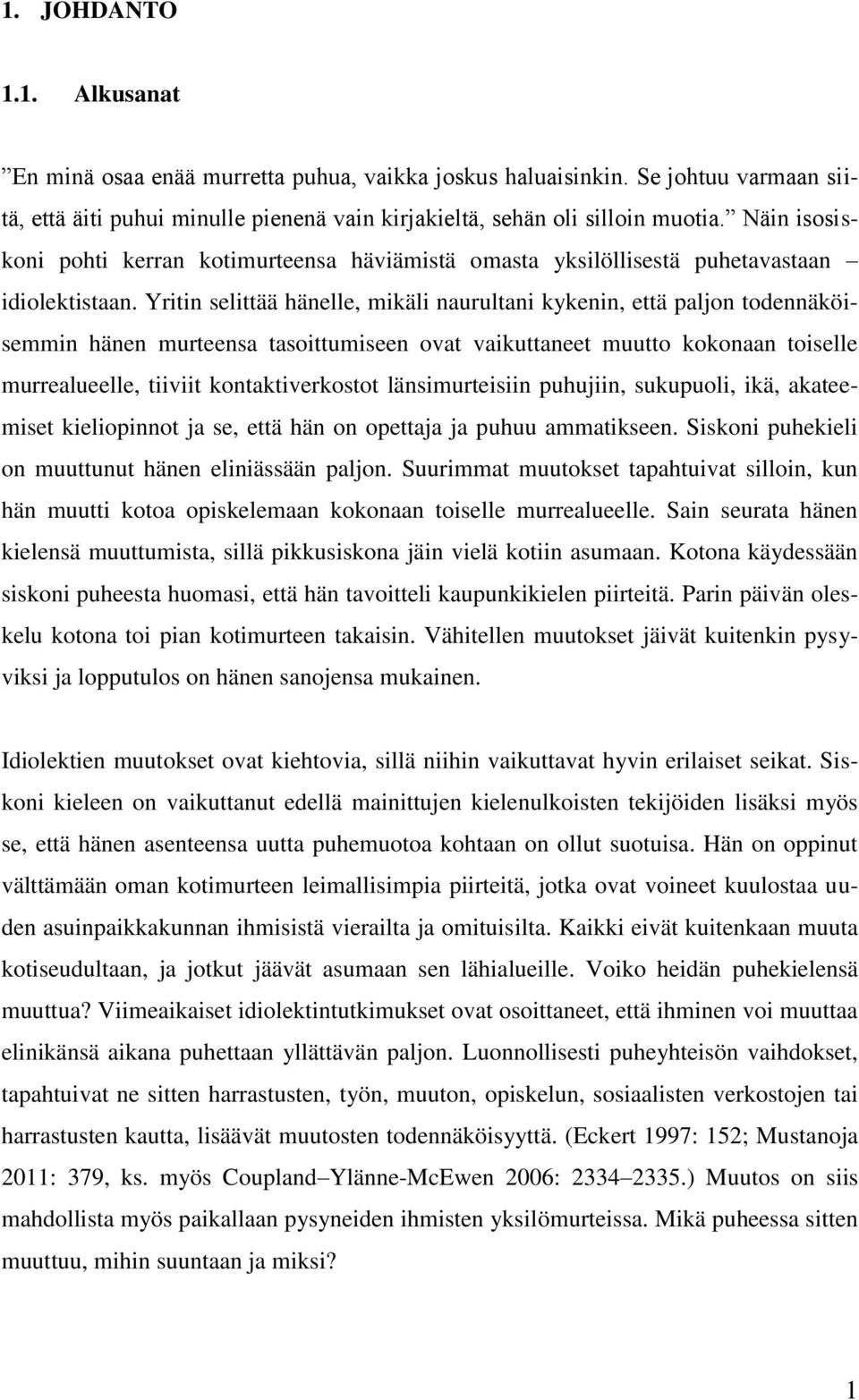 Yritin selittää hänelle, mikäli naurultani kykenin, että paljon todennäköisemmin hänen murteensa tasoittumiseen ovat vaikuttaneet muutto kokonaan toiselle murrealueelle, tiiviit kontaktiverkostot