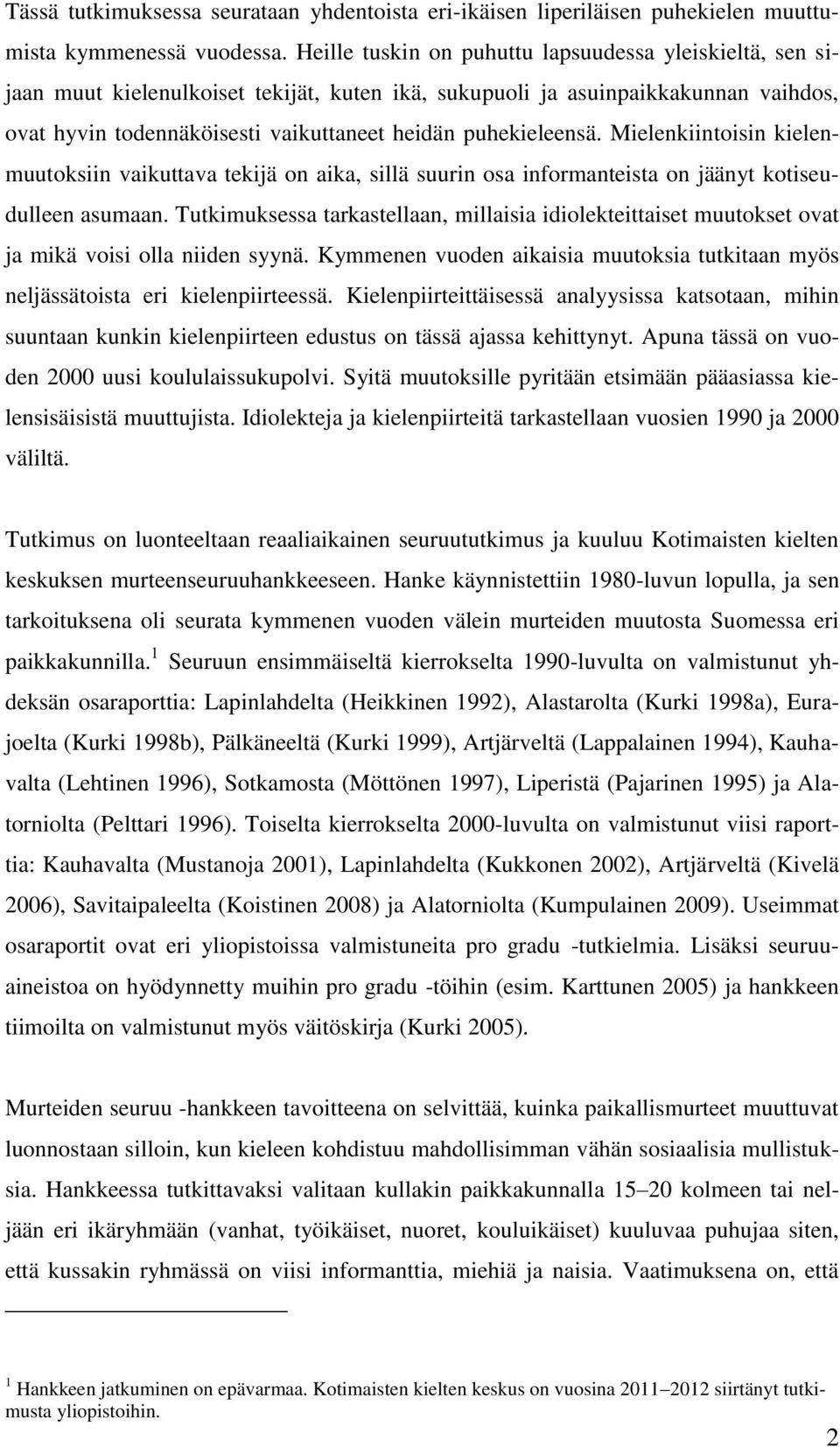 puhekieleensä. Mielenkiintoisin kielenmuutoksiin vaikuttava tekijä on aika, sillä suurin osa informanteista on jäänyt kotiseudulleen asumaan.