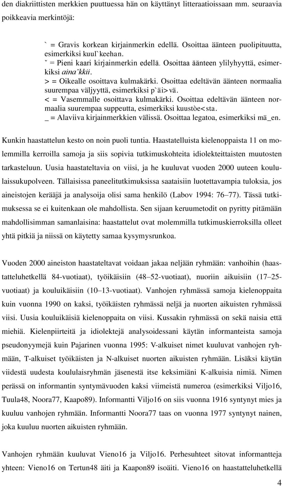 Osoittaa edeltävän äänteen normaalia suurempaa väljyyttä, esimerkiksi p`äi>vä. < = Vasemmalle osoittava kulmakärki. Osoittaa edeltävän äänteen normaalia suurempaa suppeutta, esimerkiksi kuustòe<sta.