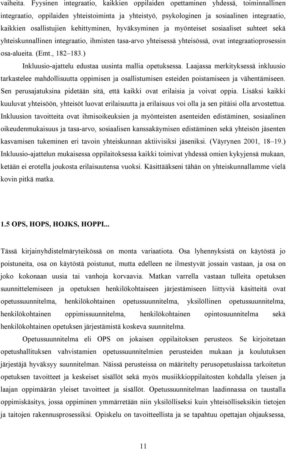 kehittyminen, hyväksyminen ja myönteiset sosiaaliset suhteet sekä yhteiskunnallinen integraatio, ihmisten tasa-arvo yhteisessä yhteisössä, ovat integraatioprosessin osa-alueita. (Emt., 182 183.