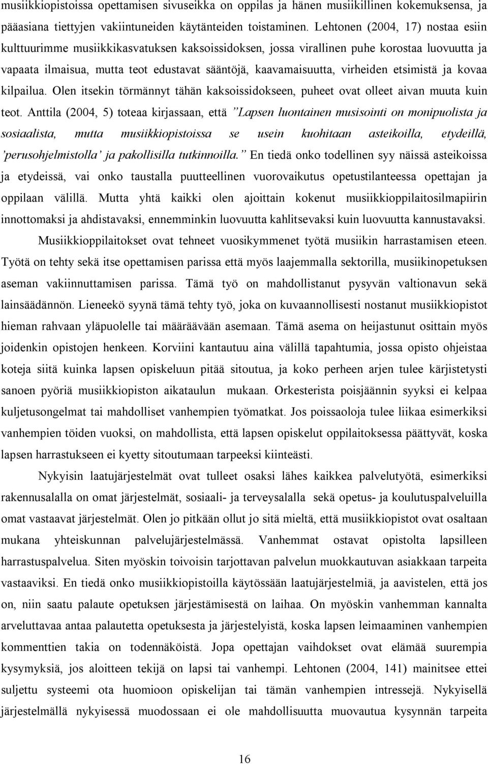 virheiden etsimistä ja kovaa kilpailua. Olen itsekin törmännyt tähän kaksoissidokseen, puheet ovat olleet aivan muuta kuin teot.