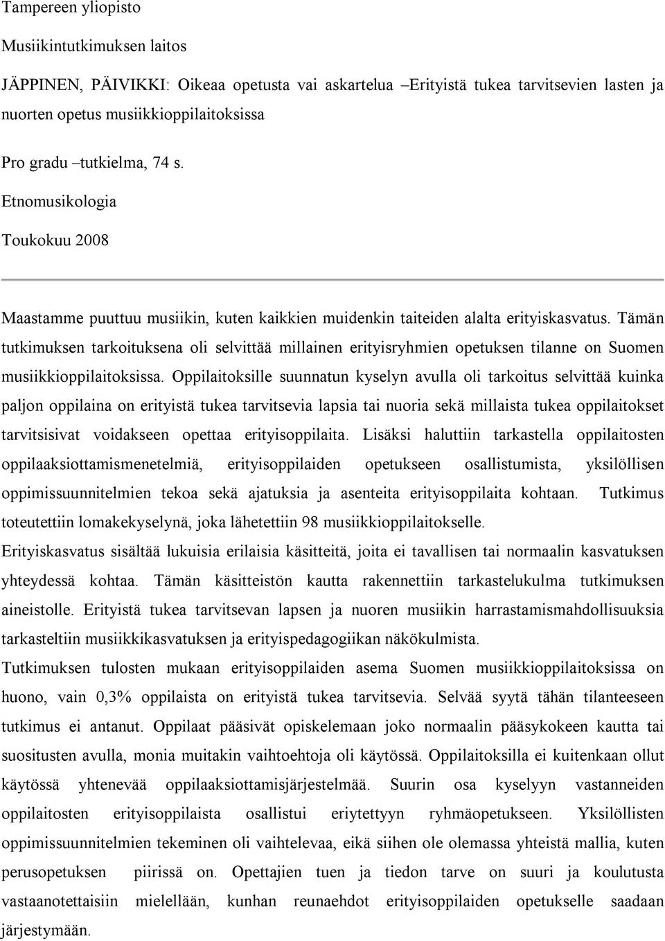 Tämän tutkimuksen tarkoituksena oli selvittää millainen erityisryhmien opetuksen tilanne on Suomen musiikkioppilaitoksissa.