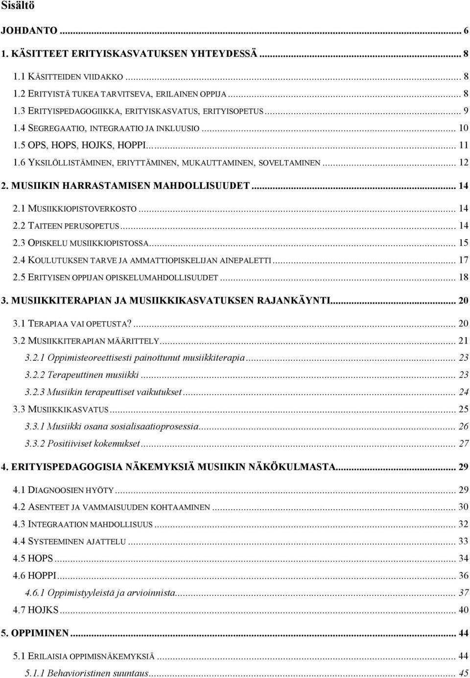 .. 14 2.1 MUSIIKKIOPISTOVERKOSTO... 14 2.2 TAITEEN PERUSOPETUS...14 2.3 OPISKELU MUSIIKKIOPISTOSSA... 15 2.4 KOULUTUKSEN TARVE JA AMMATTIOPISKELIJAN AINEPALETTI... 17 2.