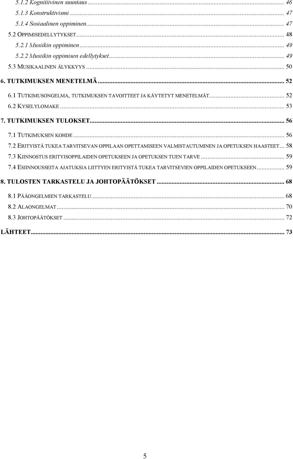 1 TUTKIMUKSEN KOHDE... 56 7.2 ERITYISTÄ TUKEA TARVITSEVAN OPPILAAN OPETTAMISEEN VALMISTAUTUMINEN JA OPETUKSEN HAASTEET... 58 7.3 KIINNOSTUS ERITYISOPPILAIDEN OPETUKSEEN JA OPETUKSEN TUEN TARVE... 59 7.