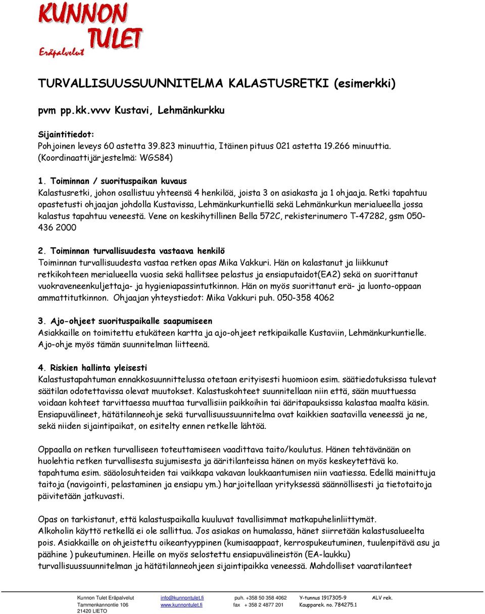 Retki tapahtuu opastetusti ohjaajan johdolla Kustavissa, Lehmänkurkuntiellä sekä Lehmänkurkun merialueella jossa kalastus tapahtuu veneestä.