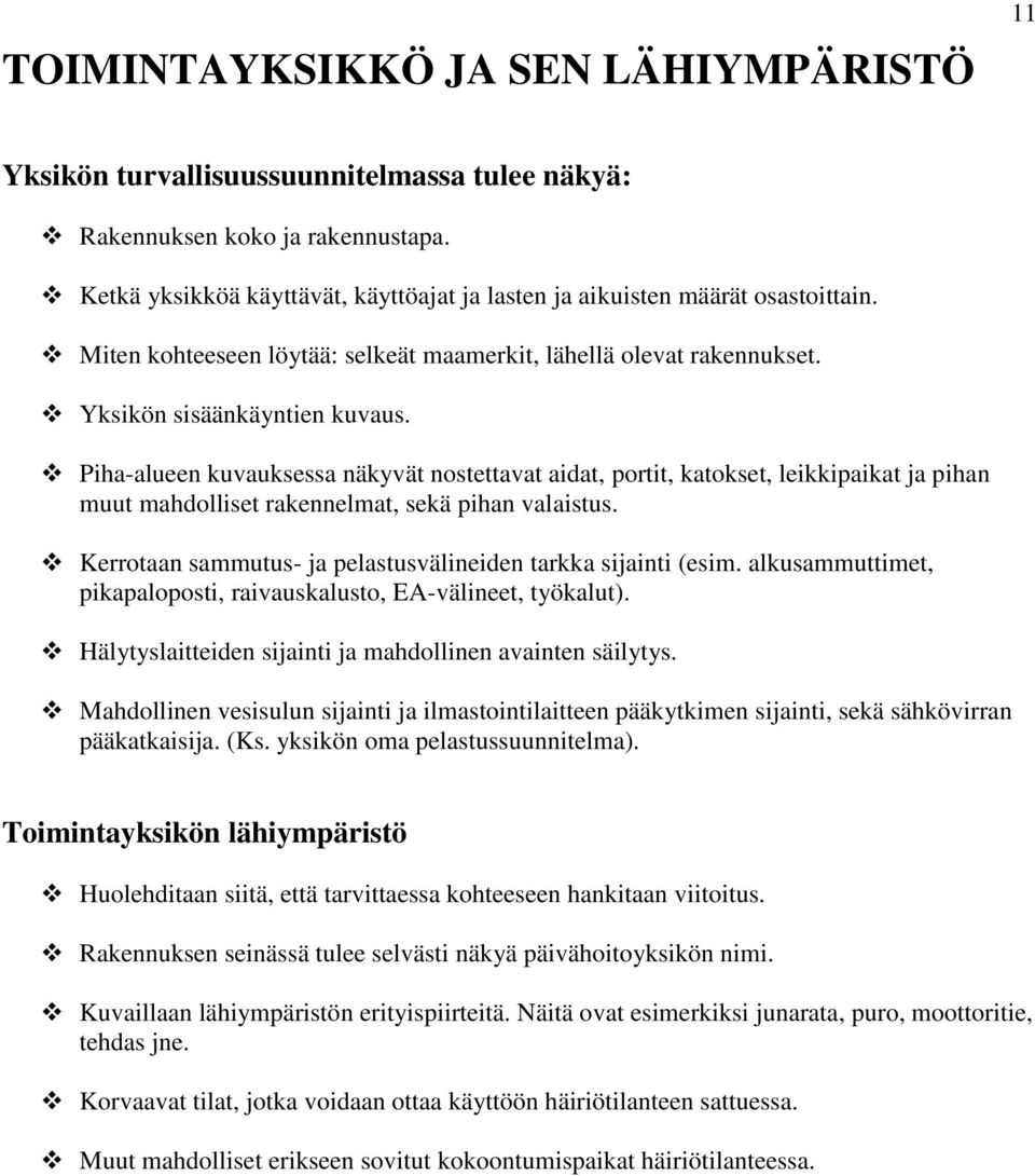 Piha-alueen kuvauksessa näkyvät nostettavat aidat, portit, katokset, leikkipaikat ja pihan muut mahdolliset rakennelmat, sekä pihan valaistus.