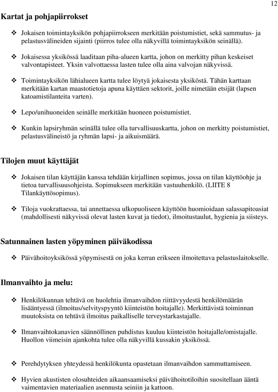 Toimintayksikön lähialueen kartta tulee löytyä jokaisesta yksiköstä. Tähän karttaan merkitään kartan maastotietoja apuna käyttäen sektorit, joille nimetään etsijät (lapsen katoamistilanteita varten).