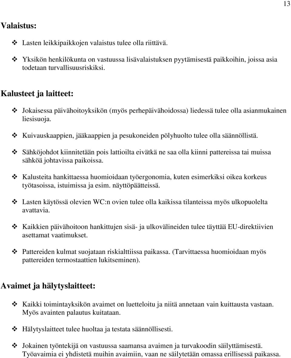 Kuivauskaappien, jääkaappien ja pesukoneiden pölyhuolto tulee olla säännöllistä. Sähköjohdot kiinnitetään pois lattioilta eivätkä ne saa olla kiinni pattereissa tai muissa sähköä johtavissa paikoissa.