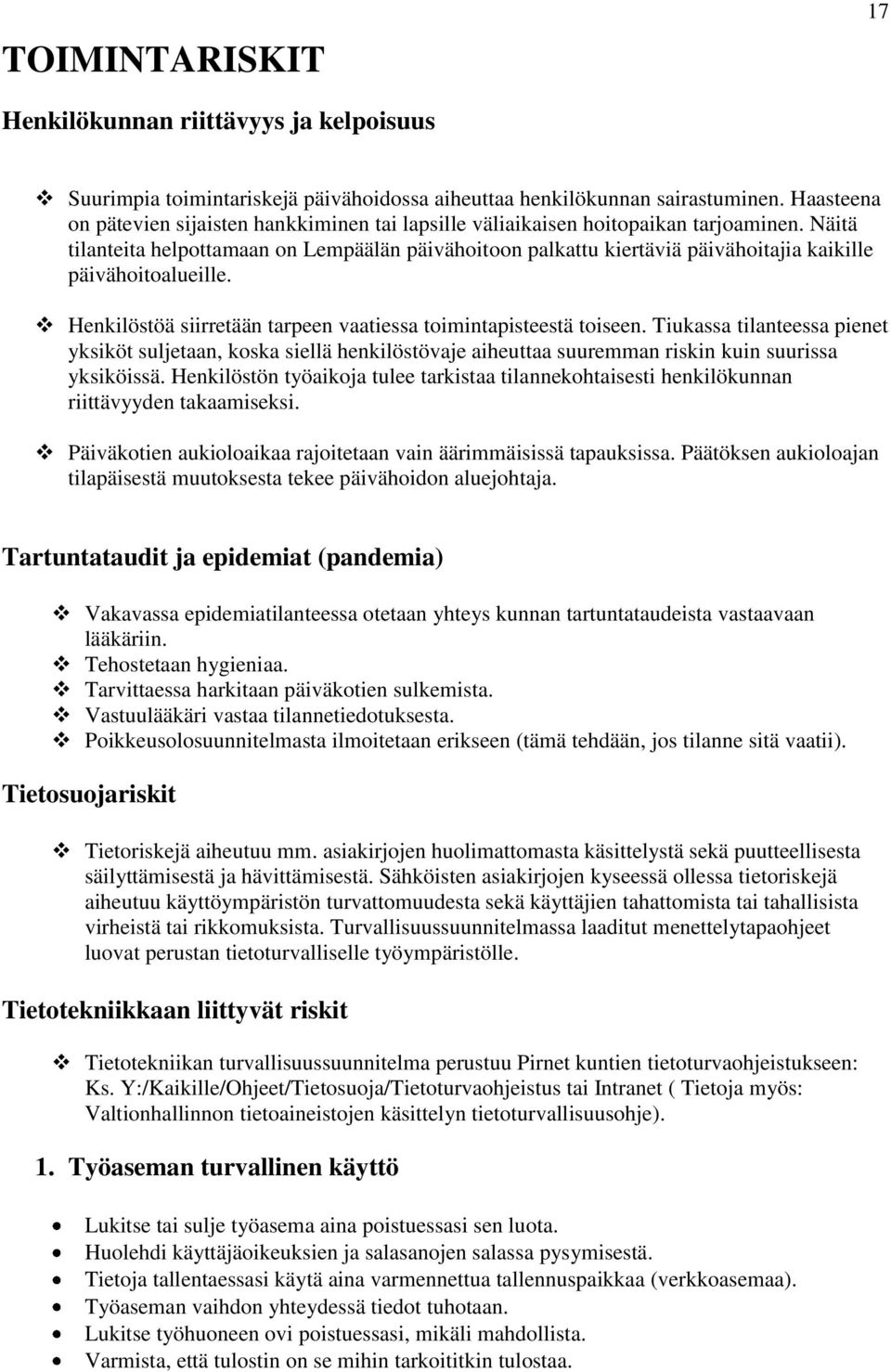 Näitä tilanteita helpottamaan on Lempäälän päivähoitoon palkattu kiertäviä päivähoitajia kaikille päivähoitoalueille. Henkilöstöä siirretään tarpeen vaatiessa toimintapisteestä toiseen.