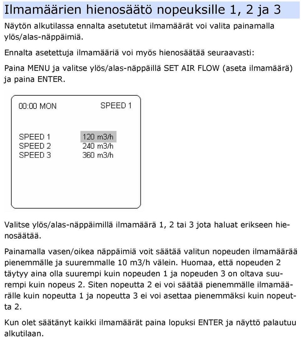 Valitse ylös/alas-näppäimillä ilmamäärä 1, 2 tai 3 jota haluat erikseen hienosäätää. Painamalla vasen/oikea näppäimiä voit säätää valitun nopeuden ilmamäärää pienemmälle ja suuremmalle 10 m3/h välein.