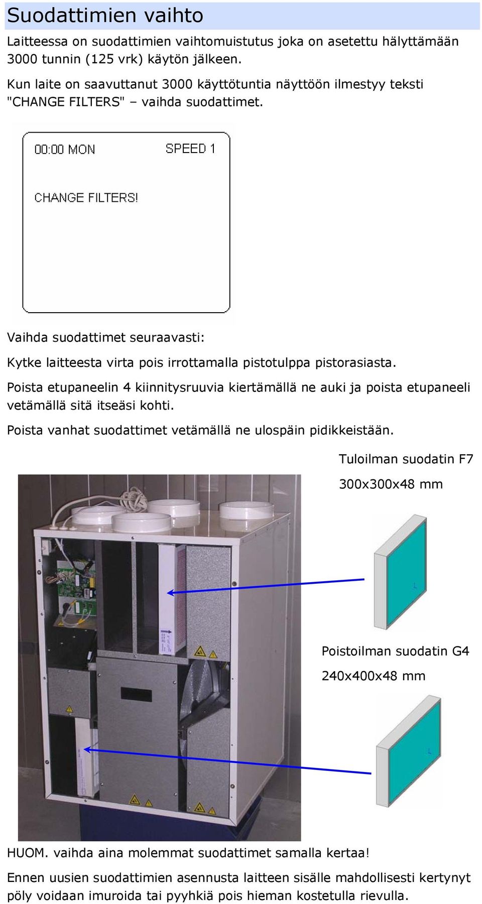 Vaihda suodattimet seuraavasti: Kytke laitteesta virta pois irrottamalla pistotulppa pistorasiasta.