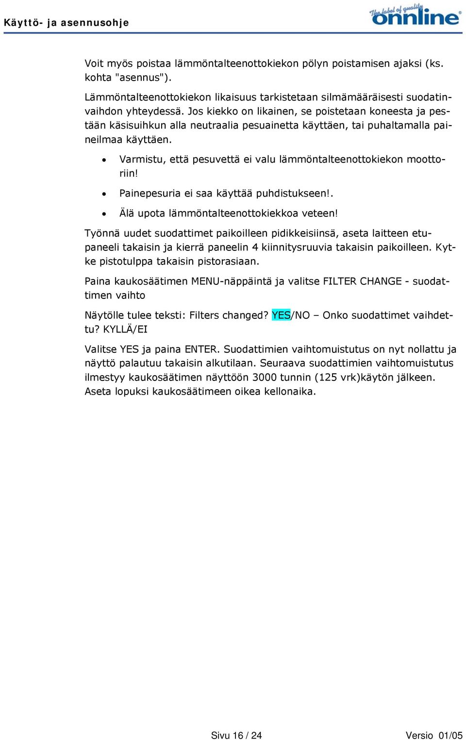 Varmistu, että pesuvettä ei valu lämmöntalteenottokiekon moottoriin! Painepesuria ei saa käyttää puhdistukseen!. Älä upota lämmöntalteenottokiekkoa veteen!