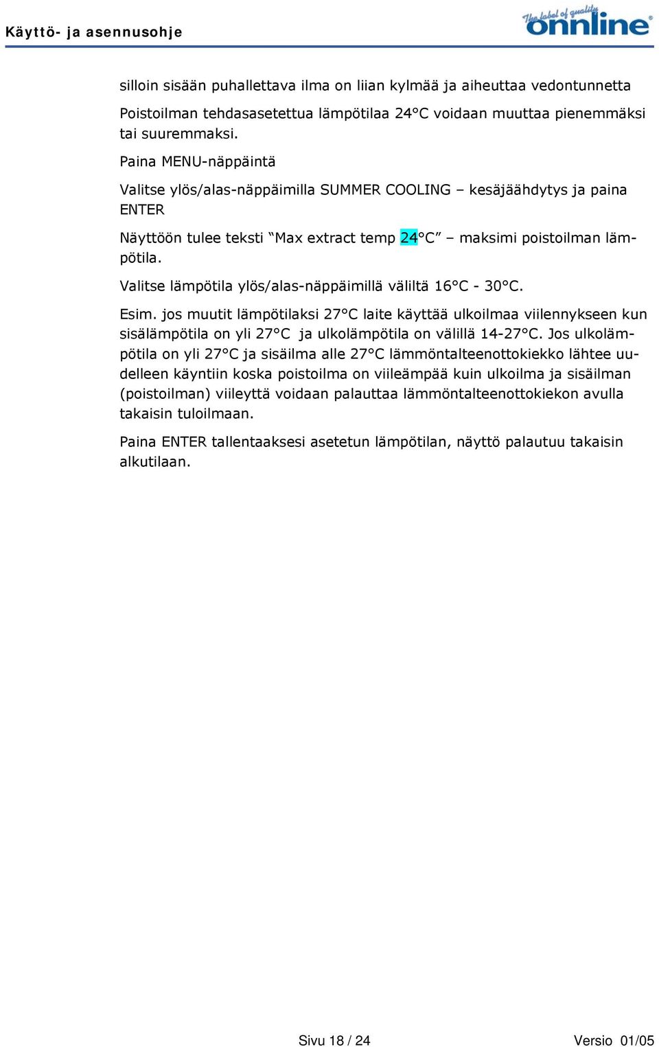 Valitse lämpötila ylös/alas-näppäimillä väliltä 16 C - 30 C. Esim. jos muutit lämpötilaksi 27 C laite käyttää ulkoilmaa viilennykseen kun sisälämpötila on yli 27 C ja ulkolämpötila on välillä 14-27 C.