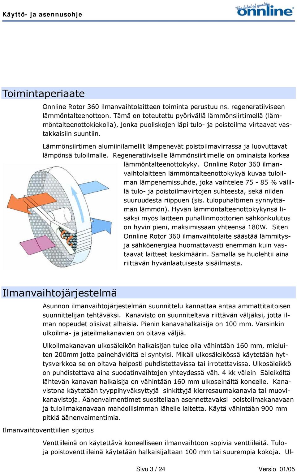 Lämmönsiirtimen alumiinilamellit lämpenevät poistoilmavirrassa ja luovuttavat lämpönsä tuloilmalle. Regeneratiiviselle lämmönsiirtimelle on ominaista korkea lämmöntalteenottokyky.