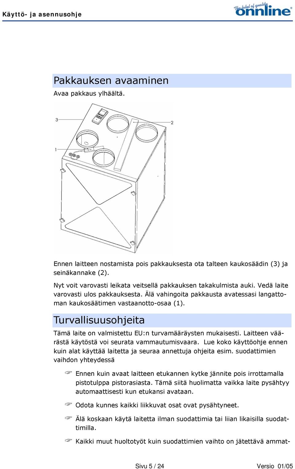 Turvallisuusohjeita Tämä laite on valmistettu EU:n turvamääräysten mukaisesti. Laitteen väärästä käytöstä voi seurata vammautumisvaara.