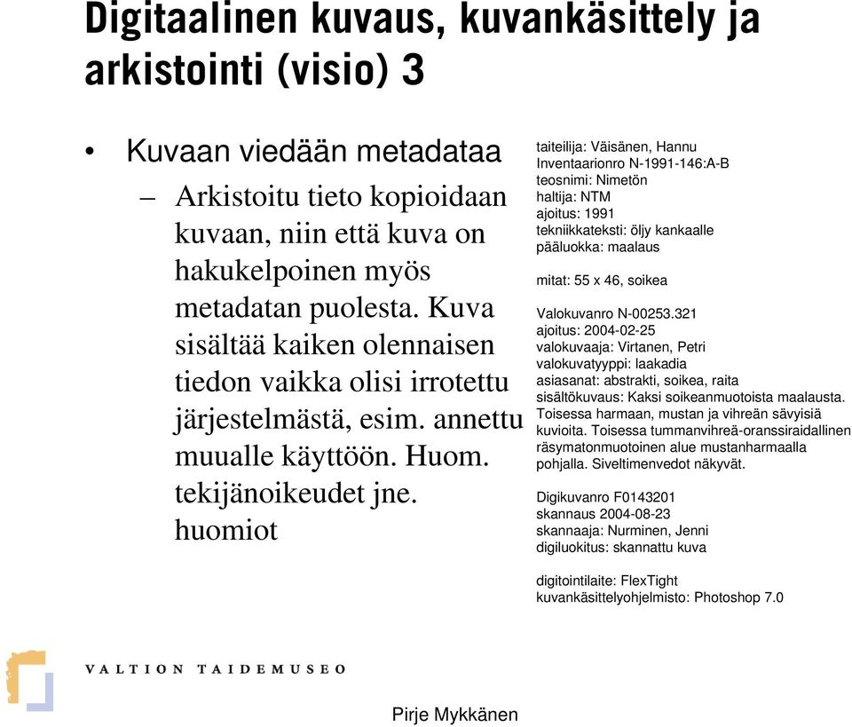 huomiot taiteilija: Väisänen, Hannu Inventaarionro N-1991-146:A-B teosnimi: Nimetön haltija: NTM ajoitus: 1991 tekniikkateksti: öljy kankaalle pääluokka: maalaus mitat: 55 x 46, soikea Valokuvanro