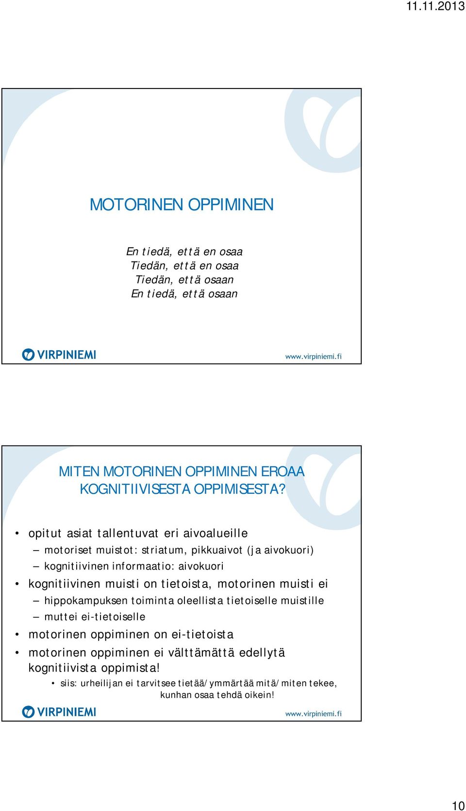 opitut asiat tallentuvat eri aivoalueille motoriset muistot: striatum, pikkuaivot (ja aivokuori) kognitiivinen informaatio: aivokuori kognitiivinen muisti on