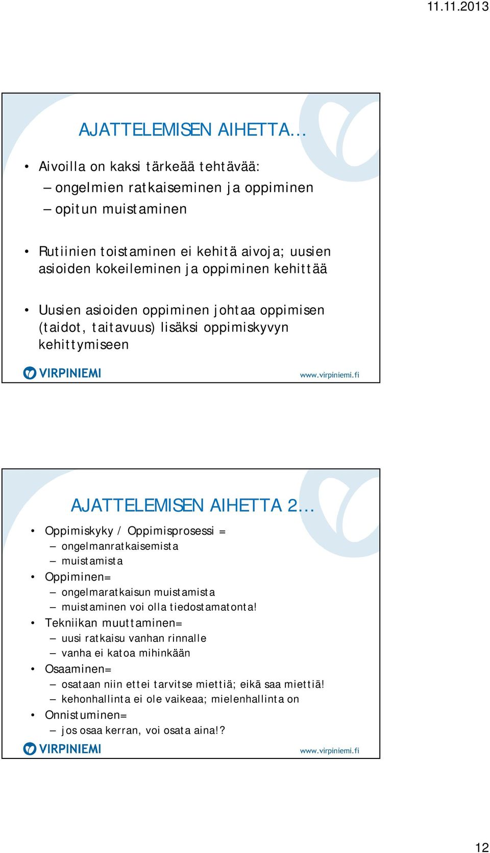Oppimisprosessi = ongelmanratkaisemista muistamista Oppiminen= ongelmaratkaisun muistamista muistaminen voi olla tiedostamatonta!