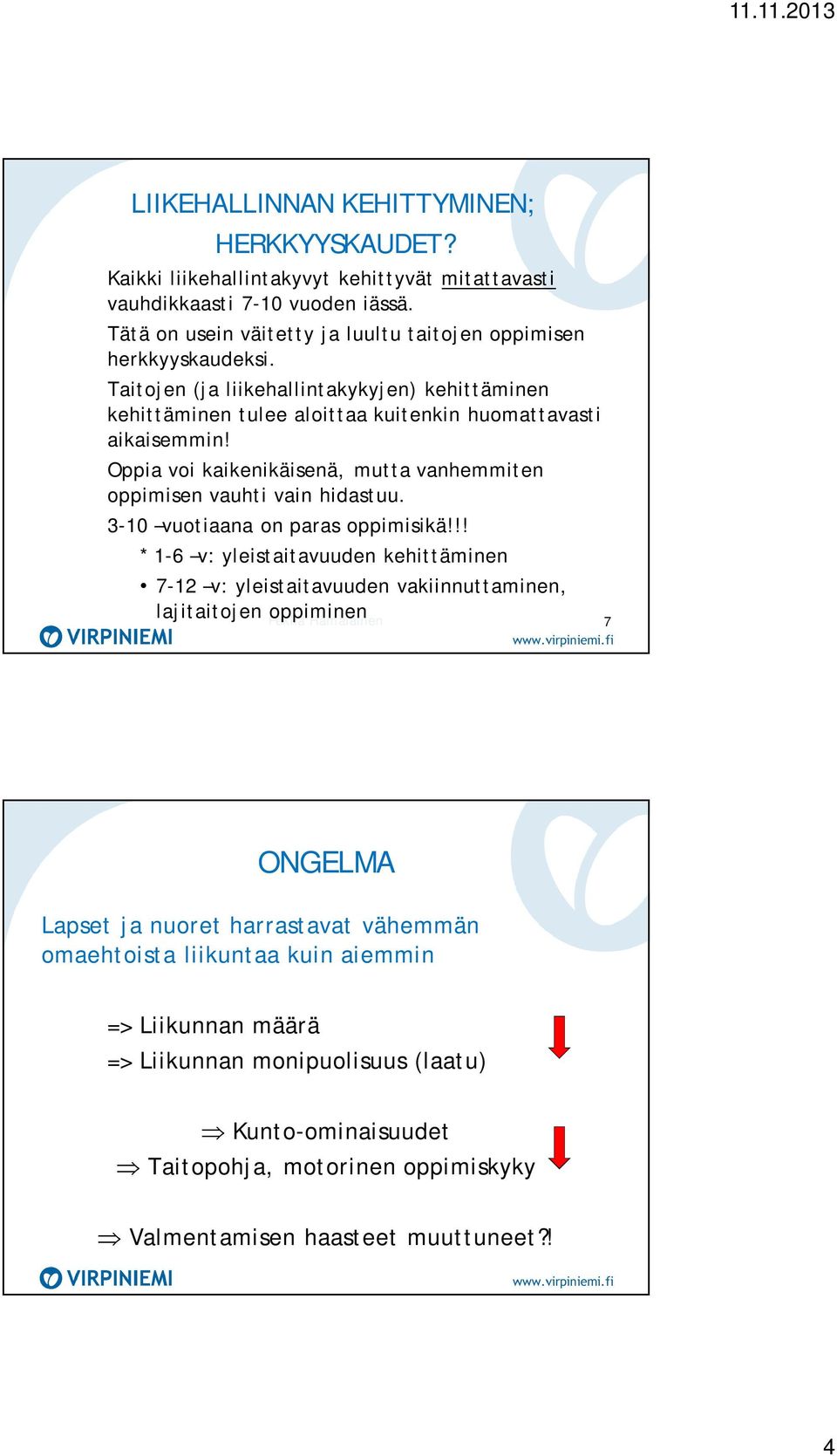 Oppia voi kaikenikäisenä, mutta vanhemmiten oppimisen vauhti vain hidastuu. 3-10 vuotiaana on paras oppimisikä!