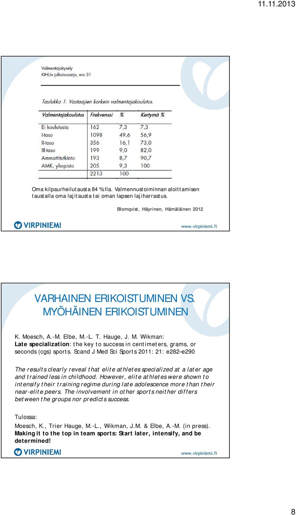 Scand J Med Sci Sports 2011: 21: e282 e290 The results clearly reveal that elite athletes specialized at a later age and trained less in childhood.