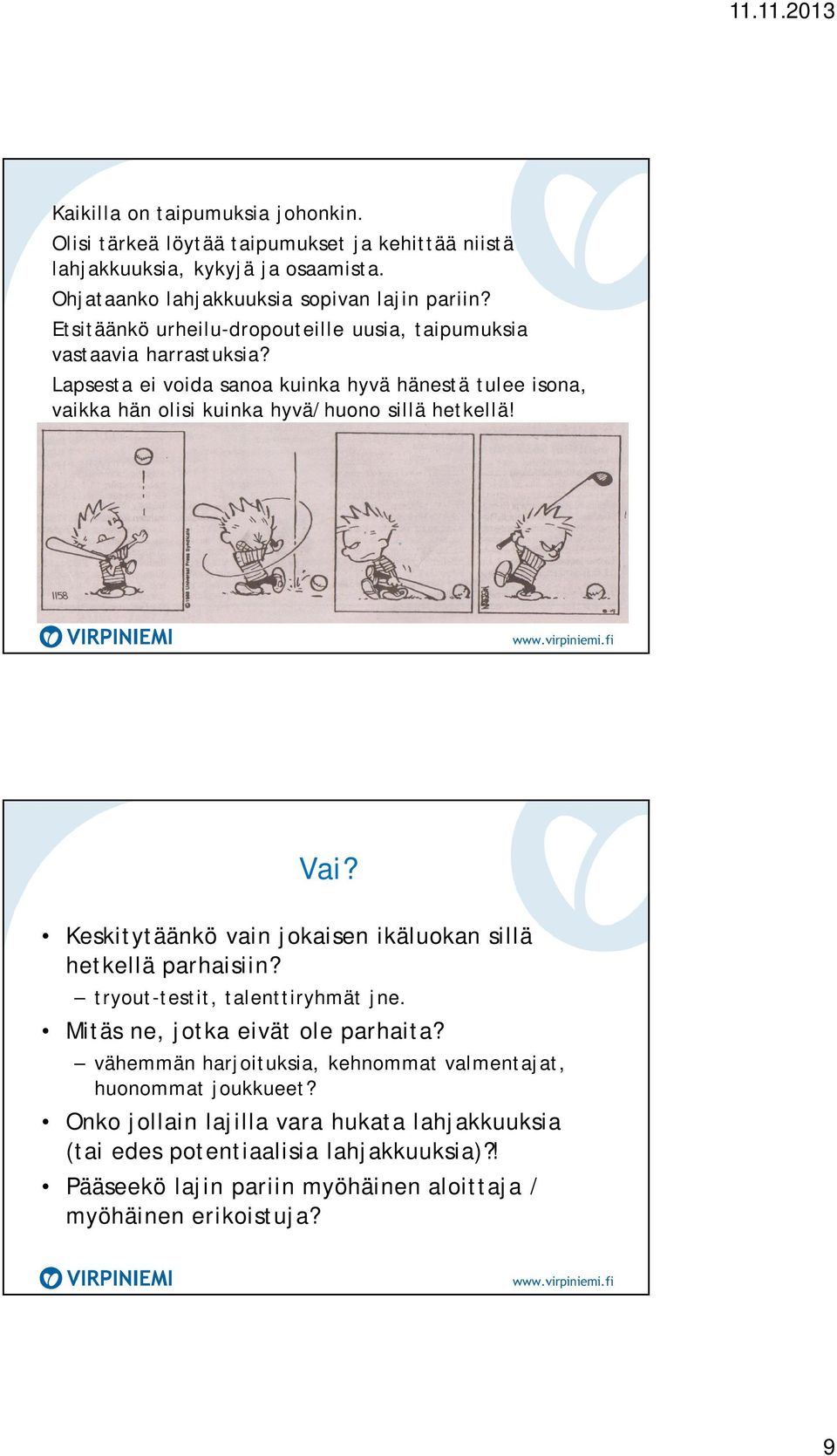 Lapsesta ei voida sanoa kuinka hyvä hänestä tulee isona, vaikka hän olisi kuinka hyvä/huono sillä hetkellä! Vai? Keskitytäänkö vain jokaisen ikäluokan sillä hetkellä parhaisiin?