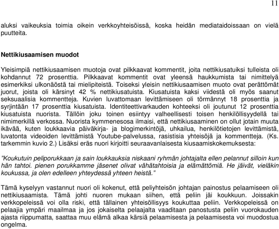 Pilkkaavat kommentit ovat yleensä haukkumista tai nimittelyä esimerkiksi ulkonäöstä tai mielipiteistä.