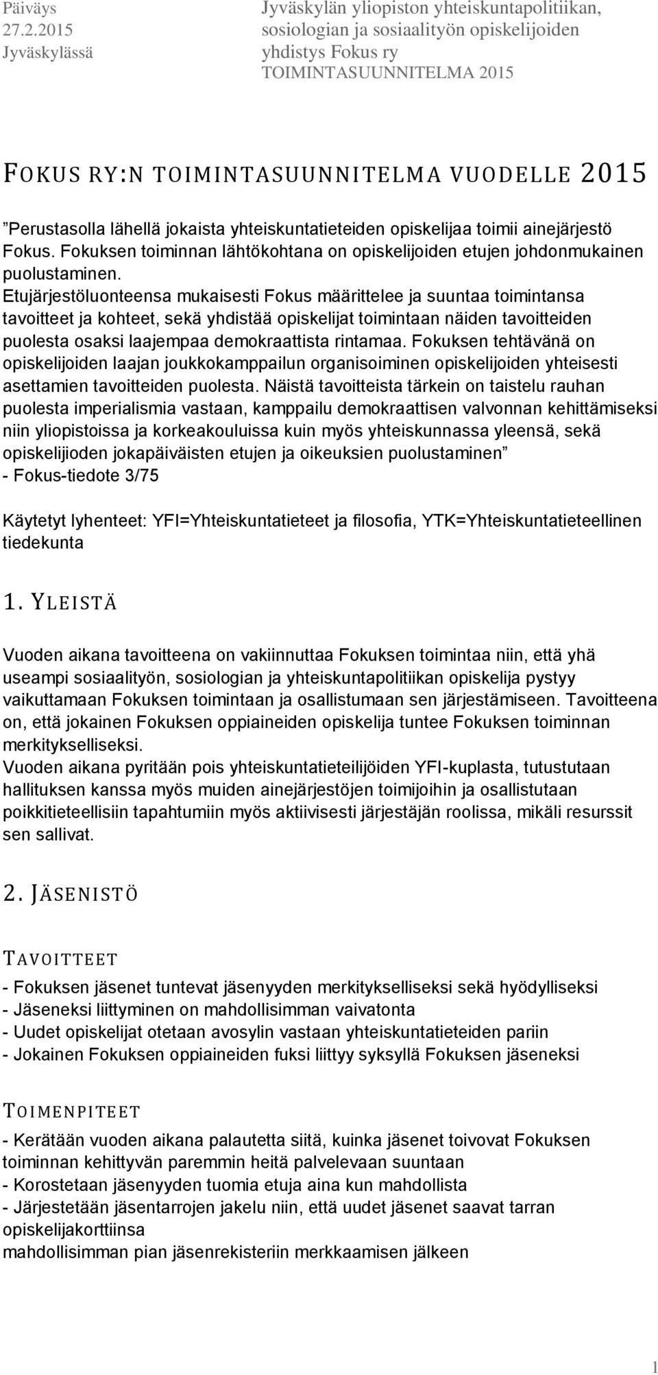 Etujärjestöluonteensa mukaisesti Fokus määrittelee ja suuntaa toimintansa tavoitteet ja kohteet, sekä yhdistää opiskelijat toimintaan näiden tavoitteiden puolesta osaksi laajempaa demokraattista