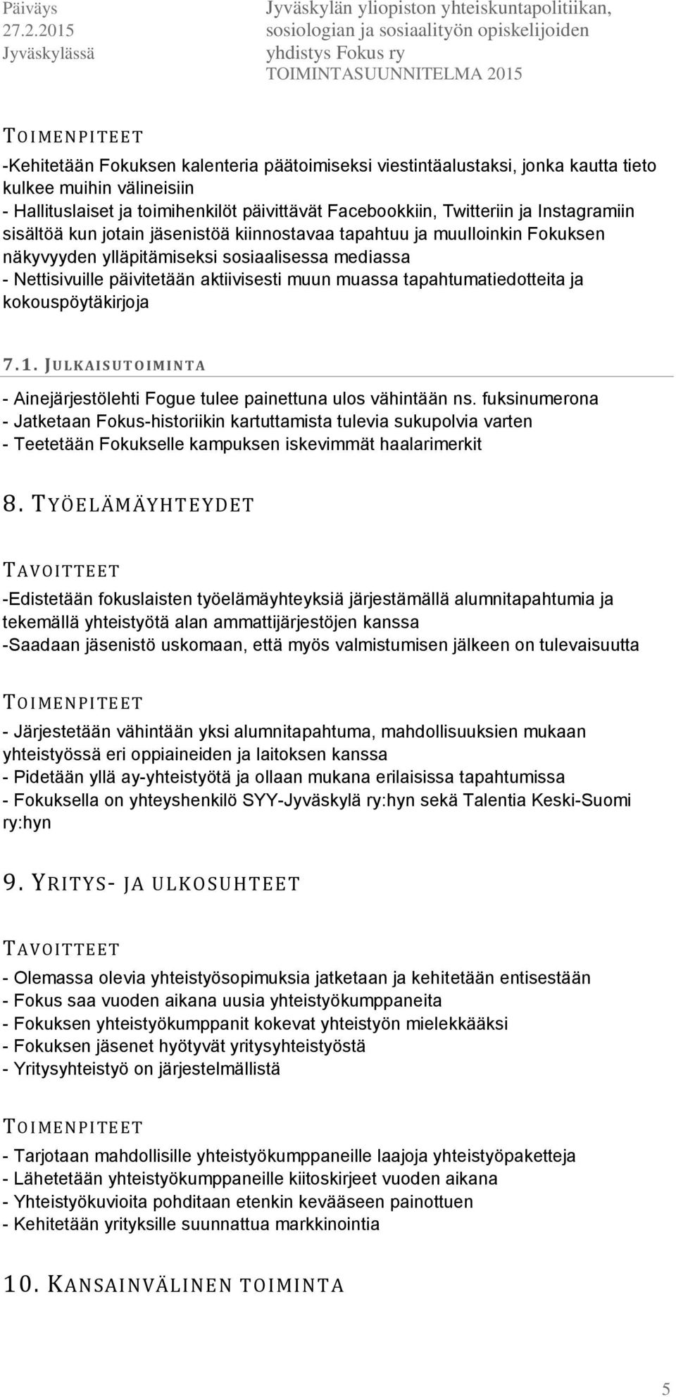 tapahtumatiedotteita ja kokouspöytäkirjoja 7.1. JULKAISUTOIM I N T A - Ainejärjestölehti Fogue tulee painettuna ulos vähintään ns.