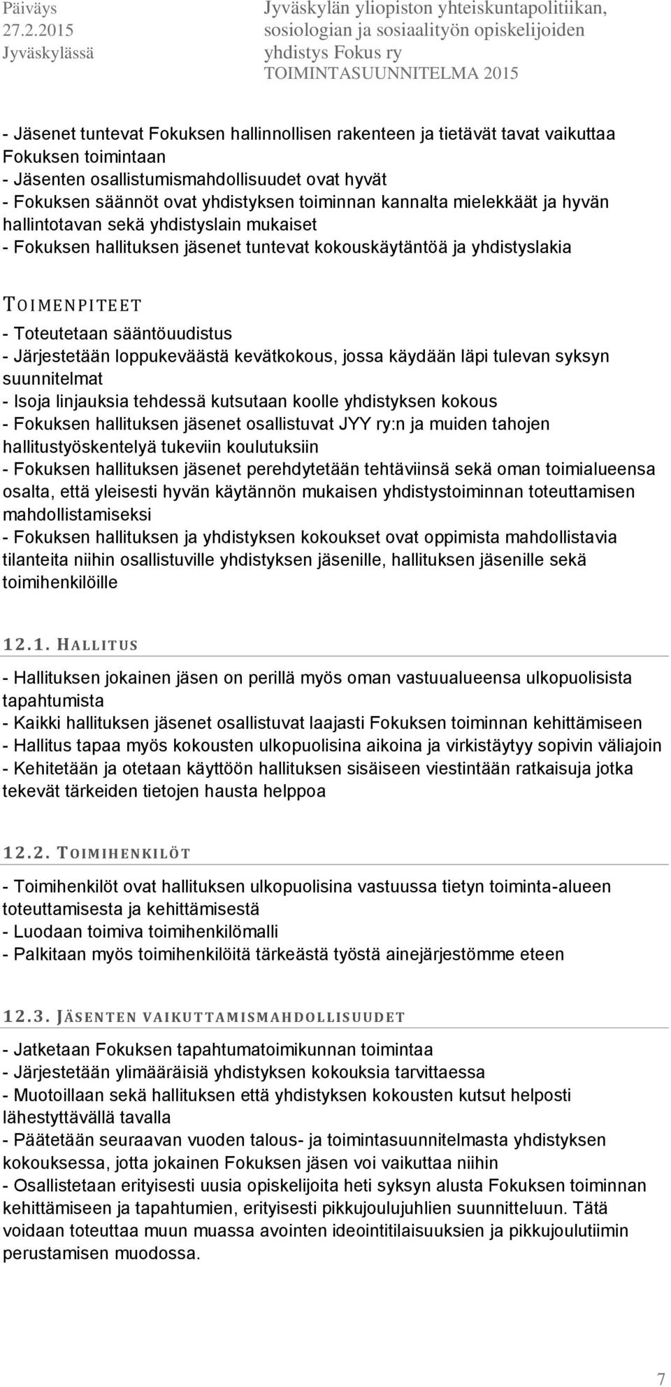 loppukeväästä kevätkokous, jossa käydään läpi tulevan syksyn suunnitelmat - Isoja linjauksia tehdessä kutsutaan koolle yhdistyksen kokous - Fokuksen hallituksen jäsenet osallistuvat JYY ry:n ja