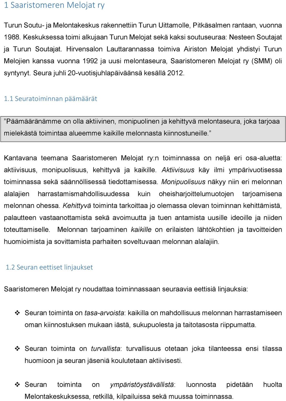 Hirvensalon Lauttarannassa toimiva Airiston Melojat yhdistyi Turun Melojien kanssa vuonna 1992 ja uusi melontaseura, Saaristomeren Melojat ry (SMM) oli syntynyt.