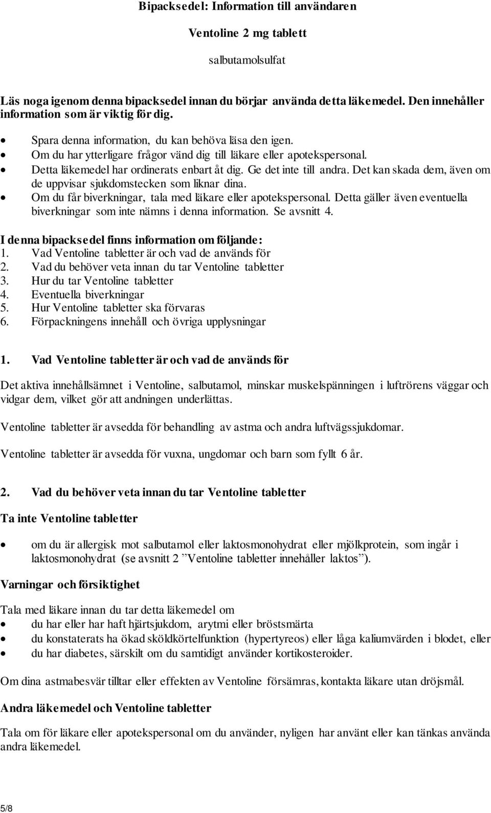 Detta läkemedel har ordinerats enbart åt dig. Ge det inte till andra. Det kan skada dem, även om de uppvisar sjukdomstecken som liknar dina.