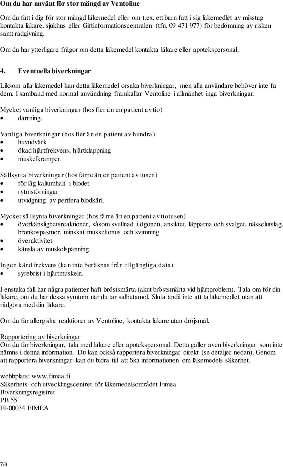 Om du har ytterligare frågor om detta läkemedel kontakta läkare eller apotekspersonal. 4.