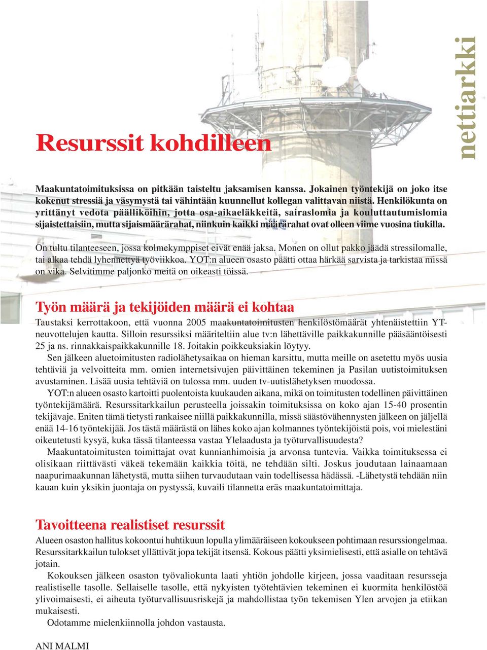 vuosina tiukilla. On tultu tilanteeseen, jossa kolmekymppiset eivät enää jaksa. Monen on ollut pakko jäädä stressilomalle, tai alkaa tehdä lyhennettyä työviikkoa.