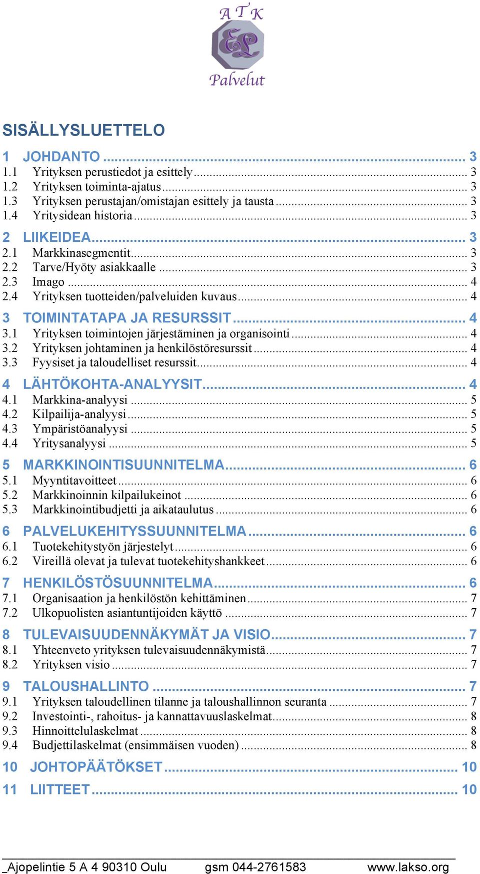 TOIMINTATAPA JA RESURSSIT... 4 3.1 Yrityksen toimintojen järjestäminen ja organisointi... 4 3.2 Yrityksen johtaminen ja henkilöstöresurssit... 4 3.3 Fyysiset ja taloudelliset resurssit.