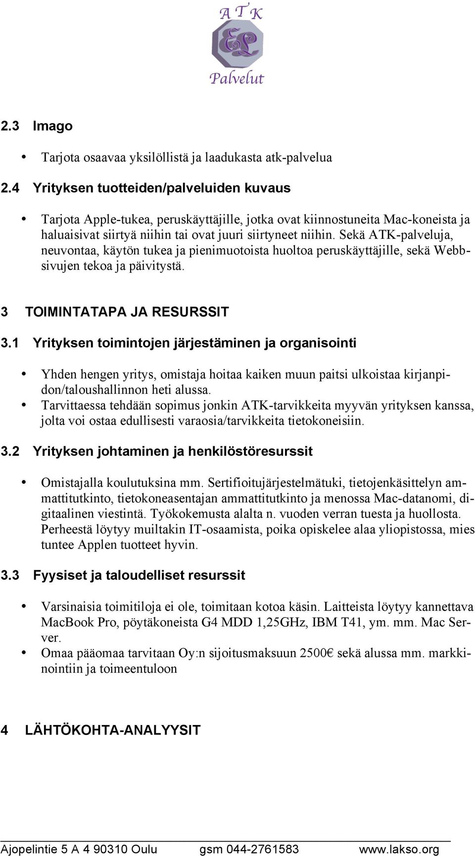 Sekä ATK-palveluja, neuvontaa, käytön tukea ja pienimuotoista huoltoa peruskäyttäjille, sekä Webbsivujen tekoa ja päivitystä. 3 TOIMINTATAPA JA RESURSSIT 3.