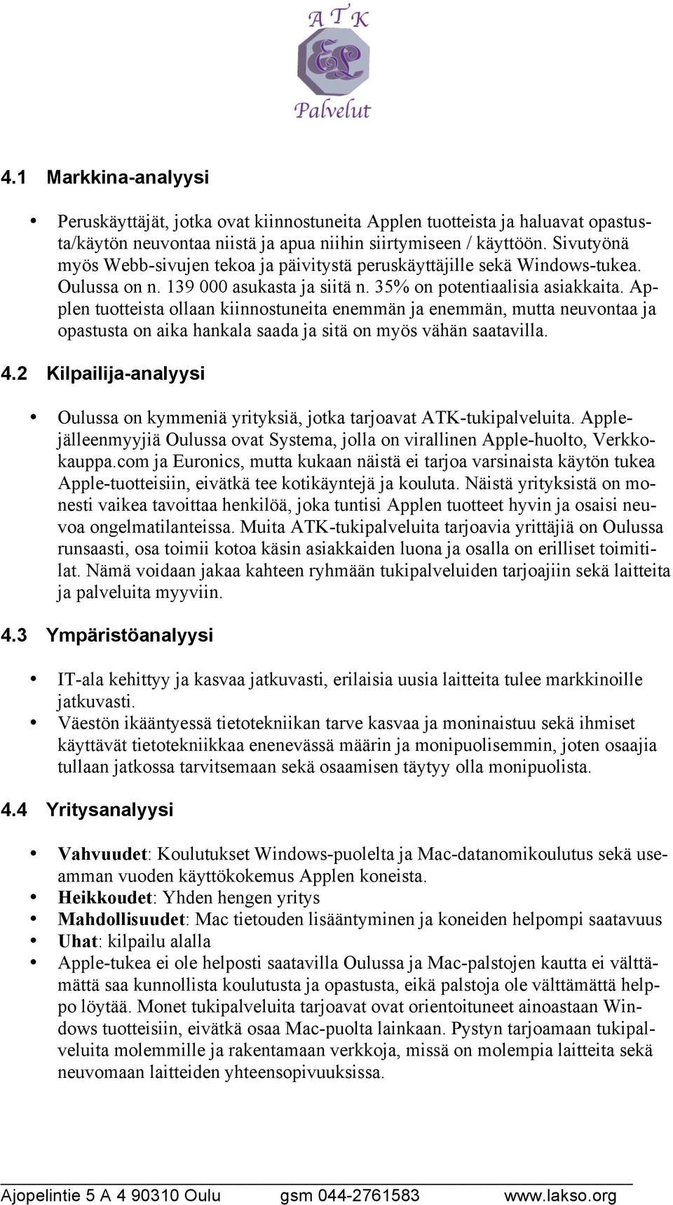 Applen tuotteista ollaan kiinnostuneita enemmän ja enemmän, mutta neuvontaa ja opastusta on aika hankala saada ja sitä on myös vähän saatavilla. 4.