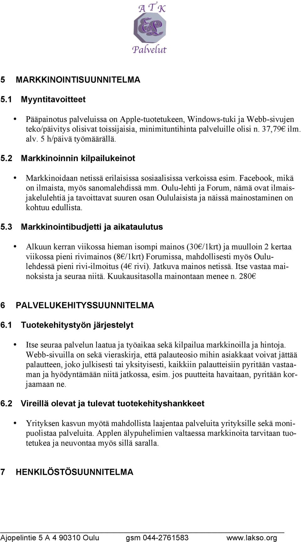 Oulu-lehti ja Forum, nämä ovat ilmaisjakelulehtiä ja tavoittavat suuren osan Oululaisista ja näissä mainostaminen on kohtuu edullista. 5.