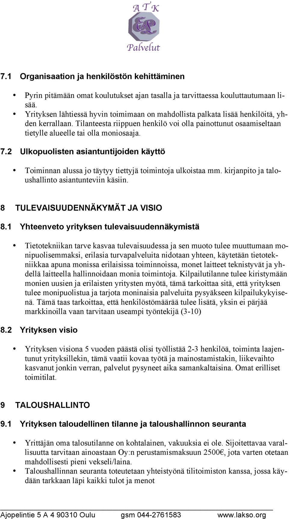 2 Ulkopuolisten asiantuntijoiden käyttö Toiminnan alussa jo täytyy tiettyjä toimintoja ulkoistaa mm. kirjanpito ja taloushallinto asiantunteviin käsiin. 8 TULEVAISUUDENNÄKYMÄT JA VISIO 8.