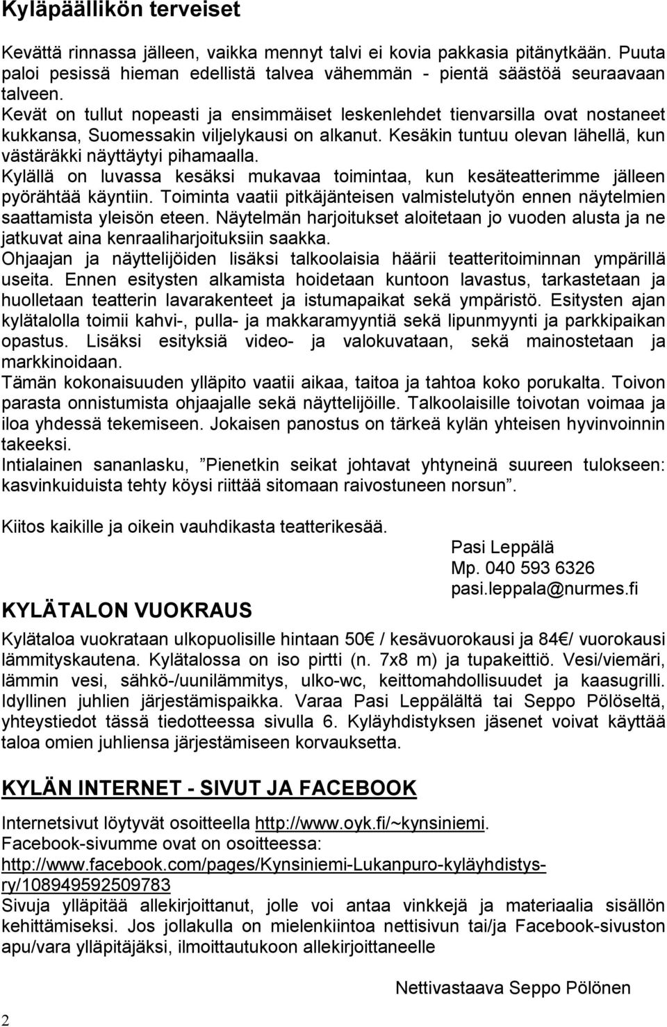 Kylällä on luvassa kesäksi mukavaa toimintaa, kun kesäteatterimme jälleen pyörähtää käyntiin. Toiminta vaatii pitkäjänteisen valmistelutyön ennen näytelmien saattamista yleisön eteen.